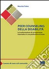 Peer counseling della disabilità. La trasformazione di un'esperienza traumatica in una professione di aiuto libro