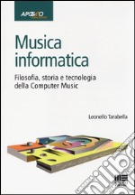 Musica informatica. Filosofia, storia e tecnologia della computer music libro