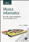 Musica informatica. Filosofia, storia e tecnologia della computer music libro