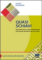 Quasi schiavi. Paraschiavismo e super-sfruttamento nel mercato del lavoro del XXI secolo libro