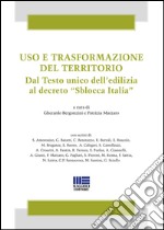 Uso e trasformazione del territorio. Dal testo unico dell'edilizia al decreto «Sblocca Italia» libro