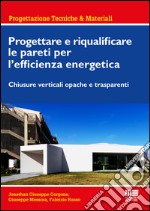 Progettare e riqualificare le pareti per l'efficienza energetica. Chiusure verticali opache e trasparenti libro