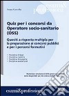 Quiz per i concorsi da operatore socio-sanitario (OSS). Quesiti a risposta multipla per la preparazione ai concorsi pubblici e per i percorsi formativi libro