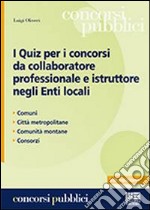 I quiz per i concorsi da collaboratore professionale e istruttore negli enti locali libro