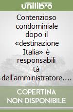 Contenzioso condominiale dopo il «destinazione Italia» è responsabili tà dell'amministratore. Con CD-ROM libro