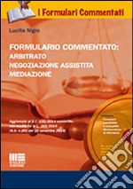 Formulario commentato: arbitrato, negoziazione assistita, mediazione. Con CD-ROM libro