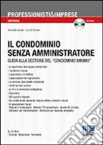 Il condominio senza amministratore. Guida alla gestione del «condominio minimo». Con CD-ROM