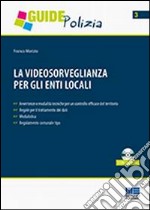 La videosorveglianza per gli enti locali. Con CD-ROM