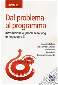 Dal problema al programma. Introduzione al problem-solving in linguaggio C libro