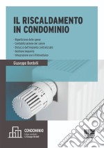 Il riscaldamento in condominio. Ripartizione delle spese, contabilizzazione del calore, distacco dall'impianto centralizzato, gestione impianto, integrazione con il fotovoltaico libro