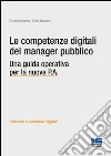 Le competenze digitali del manager pubblico. Una guida operativa per la nuova P.A. libro