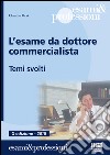 L'esame da dottore commercialista. Temi svolti libro