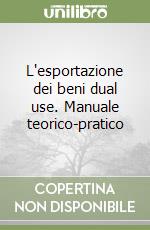 L'esportazione dei beni dual use. Manuale teorico-pratico