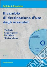 Il cambio di destinazione d'uso degli immobili. Tipologie, leggi regionali, formulario, giurisprudenza. Con CD-ROM libro