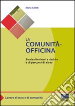 La comunità-officina. Storie di minori a rischio e di percorsi di aiuto libro