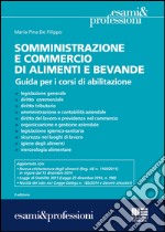 Somministrazione e commercio di alimenti e bevande. Guida ai corsi di abilitazione libro