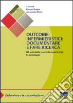 Outcome infermieristici. Documentare e fare ricerca. Gli esiti delle cure infermieristiche in oncologia libro