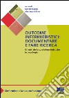 Outcome infermieristici. Documentare e fare ricerca. Gli esiti delle cure infermieristiche in oncologia libro