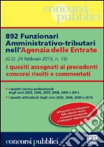 892 funzionari amministrativo-tributari nell'Agenzia delle Entrate. I quesiti assegnati ai precedenti concorsi risolti e commentati libro