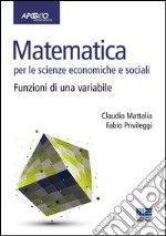 Matematica per le scienze economiche e sociali. Vol. 1: Funzioni di una variabile