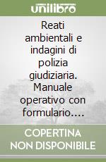 Reati ambientali e indagini di polizia giudiziaria. Manuale operativo con formulario. Con CD-ROM libro