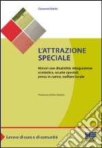 L'attrazione speciale. Minori con disabilità: integrazione scolastica, scuole speciali, presa in carico, welfare locale libro