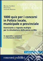 1800 quiz per i concorsi in polizia locale, municipale e provinciale. Eserciziario a risposta multipla per la simulazione delle prove scritte libro