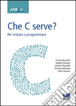 Che C serve? Per imparare a programmare libro usato