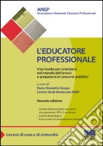 L'educatore professionale. Una guida per orientarsi nel mondo del lavoro e prepararsi ai concorsi pubblici libro