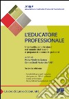 L'educatore professionale. Una guida per orientarsi nel mondo del lavoro e prepararsi ai concorsi pubblici libro di Associazione nazionale educatori professionali (cur.) Scarpa N. (cur.)