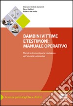 Bambini vittime e testimoni. Manuale operativo. Metodi e strumenti per la valutazione dell'idoneità testimoniale libro