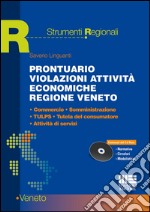 Prontuario violazioni attività economiche regione Veneto. Commercio, somministrazione, TULPS, tutela del consumatore, attività di servizi. Con CD-ROM libro