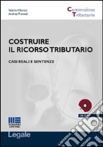 Costruire il ricorso tributario. Casi reali e sentenze. Con CD-ROM libro