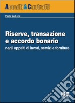 Riserve, transazione e accordo bonario negli appalti di lavori, servizi e forniture libro