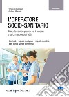 L'operatore socio-sanitario. Manuale teorico pratico per i concorsi e la formazione professionale dell'OSS libro
