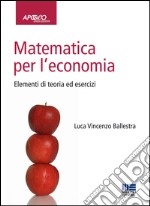 Matematica per l'economia. Elementi di teoria ed esercizi libro