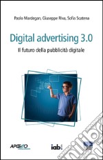 Digital advertising 3.0. Il futuro della pubblicità digitale libro