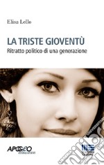 La triste gioventù. Ritratto politico di una generazione libro