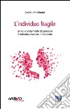 L'individuo fragile. Genesi e compimento del processo di individualizzazione in Occidente libro di Millefiorini Andrea