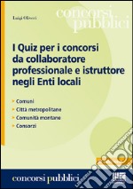 I quiz per i concorsi da collaboratore professionale e istruttore negli enti locali libro