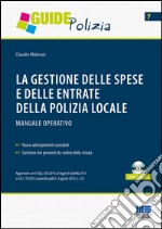 La gestione delle spese e delle entrate della polizia locale. Manuale operativo. Con CD-ROM libro