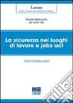 La sicurezza nei luoghi di lavoro e jobs act. Con formulario libro