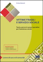 Vittime fragili e servizio sociale. Teorie, percorsi e prassi operative per l'assistente sociale libro