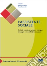 L'assistente sociale. Società complesse, nuovi bisogni, strategie e modelli di intervento libro