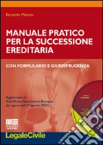 Manuale pratico per la successione ereditaria con formulario e giurisprudenza. Con CD-ROM libro