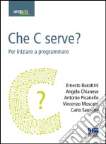 Che C serve? Per imparare a programmare libro