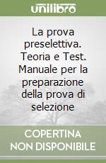 La prova preselettiva. Teoria e Test. Manuale per la preparazione della prova di selezione libro