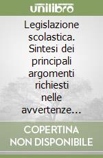 Legislazione scolastica. Sintesi dei principali argomenti richiesti nelle avvertenze generali libro