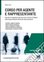 Corso per agente e rappresentante. Manuale di preparazione agli esami per l'iscrizione al Registro delle imprese abilitante all'esercizio della professione libro