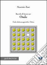 Raccolta di lezioni per onde. Onde elettromagnetiche. Ottica libro